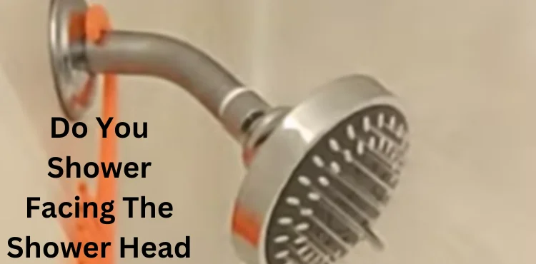 Do You Shower Facing The Shower Head